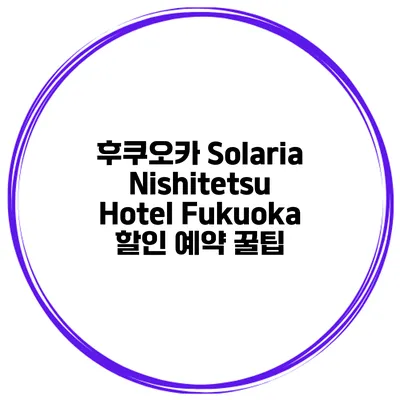 후쿠오카 Solaria Nishitetsu Hotel Fukuoka 할인 예약 꿀팁