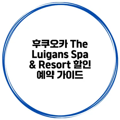 후쿠오카 The Luigans Spa & Resort 할인 예약 가이드