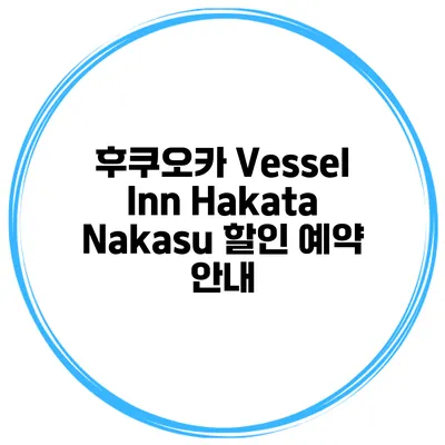 후쿠오카 Vessel Inn Hakata Nakasu 할인 예약 안내