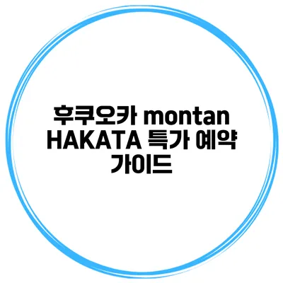 후쿠오카 montan HAKATA 특가 예약 가이드