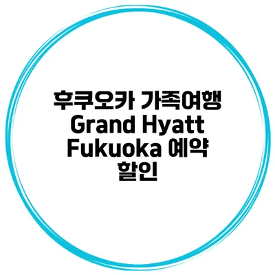 후쿠오카 가족여행 Grand Hyatt Fukuoka 예약 할인