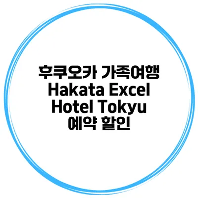후쿠오카 가족여행 Hakata Excel Hotel Tokyu 예약 할인