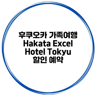 후쿠오카 가족여행 Hakata Excel Hotel Tokyu 할인 예약
