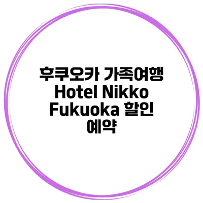 후쿠오카 가족여행 Hotel Nikko Fukuoka 할인 예약