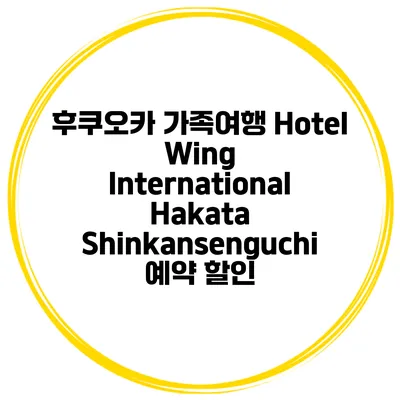 후쿠오카 가족여행 Hotel Wing International Hakata Shinkansenguchi 예약 할인