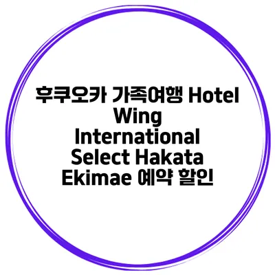 후쿠오카 가족여행 Hotel Wing International Select Hakata Ekimae 예약 할인