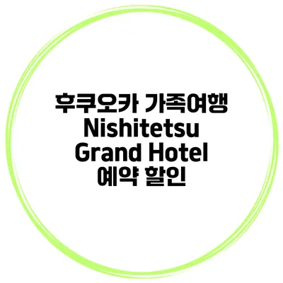 후쿠오카 가족여행 Nishitetsu Grand Hotel 예약 할인