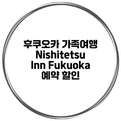 후쿠오카 가족여행 Nishitetsu Inn Fukuoka 예약 할인
