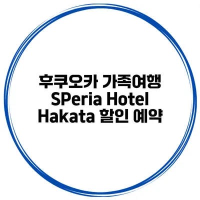 후쿠오카 가족여행 SPeria Hotel Hakata 할인 예약