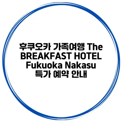 후쿠오카 가족여행 The BREAKFAST HOTEL Fukuoka Nakasu 특가 예약 안내