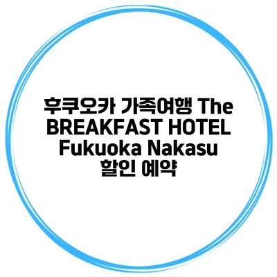후쿠오카 가족여행 The BREAKFAST HOTEL Fukuoka Nakasu 할인 예약
