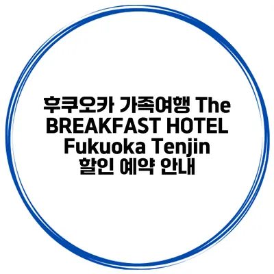 후쿠오카 가족여행 The BREAKFAST HOTEL Fukuoka Tenjin 할인 예약 안내