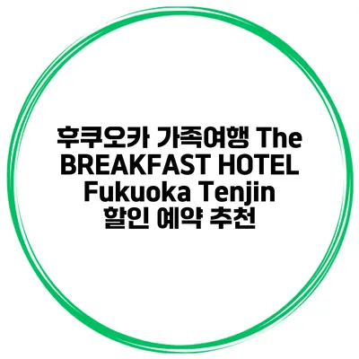 후쿠오카 가족여행 The BREAKFAST HOTEL Fukuoka Tenjin 할인 예약 추천