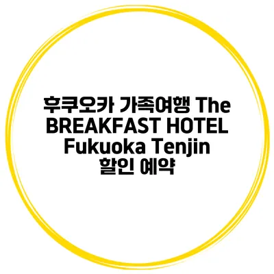 후쿠오카 가족여행 The BREAKFAST HOTEL Fukuoka Tenjin 할인 예약