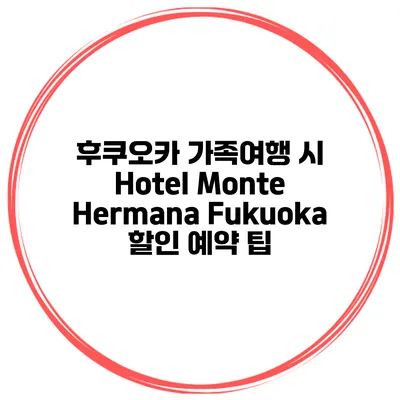 후쿠오카 가족여행 시 Hotel Monte Hermana Fukuoka 할인 예약 팁