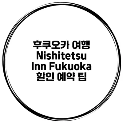 후쿠오카 여행 Nishitetsu Inn Fukuoka 할인 예약 팁
