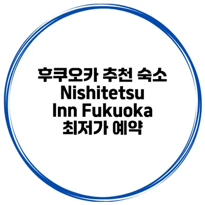 후쿠오카 추천 숙소 Nishitetsu Inn Fukuoka 최저가 예약
