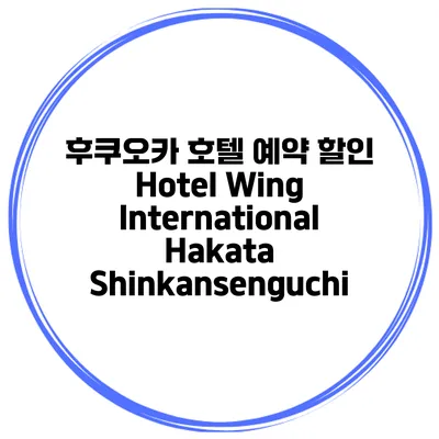 후쿠오카 호텔 예약 할인 Hotel Wing International Hakata Shinkansenguchi