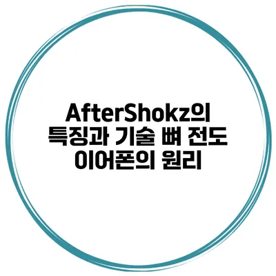 AfterShokz의 특징과 기술 뼈 전도 이어폰의 원리