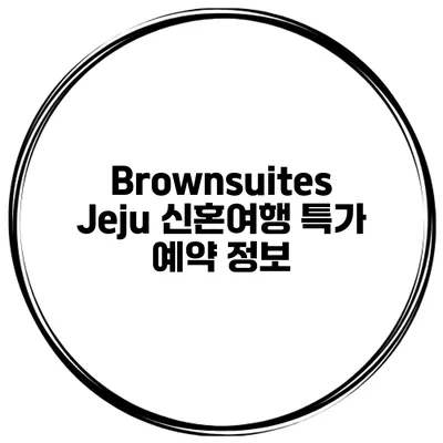 Brownsuites Jeju 신혼여행 특가 예약 정보