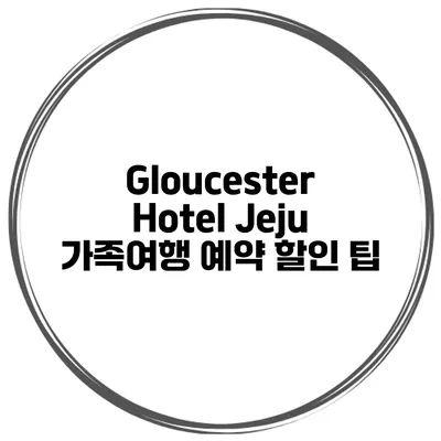 Gloucester Hotel Jeju 가족여행 예약 할인 팁