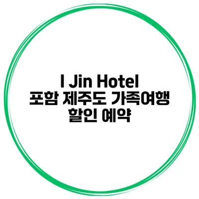 I Jin Hotel 포함 제주도 가족여행 할인 예약