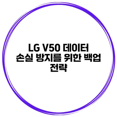 LG V50 데이터 손실 방지를 위한 백업 전략
