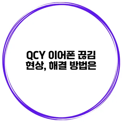 QCY 이어폰 끊김 현상, 해결 방법은?
