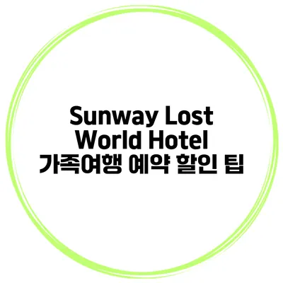 Sunway Lost World Hotel 가족여행 예약 할인 팁