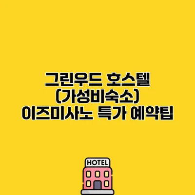 그린우드 호스텔 (가성비숙소) 이즈미사노 특가 예약팁