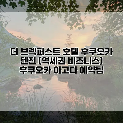 더 브렉퍼스트 호텔 후쿠오카 텐진 (역세권 비즈니스) 후쿠오카 아고다 예약팁