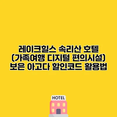 레이크힐스 속리산 호텔 (가족여행 디지털 편의시설) 보은 아고다 할인코드 활용법