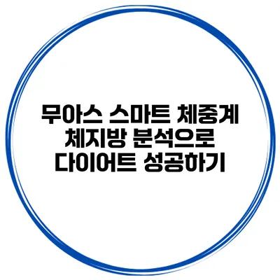 무아스 스마트 체중계 체지방 분석으로 다이어트 성공하기