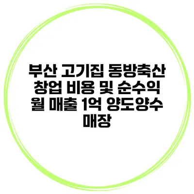 부산 고기집 동방축산 창업 비용 및 순수익 월 매출 1억 양도양수 매장