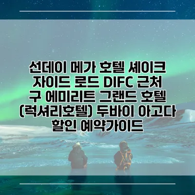 선데이 메가 호텔 셰이크 자이드 로드 DIFC 근처 구 에미리트 그랜드 호텔 (럭셔리호텔) 두바이 아고다 할인 예약가이드