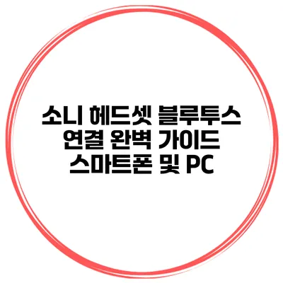 소니 헤드셋 블루투스 연결 완벽 가이드 스마트폰 및 PC