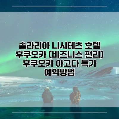솔라리아 니시테츠 호텔 후쿠오카 (비즈니스 편리) 후쿠오카 아고다 특가 예약방법