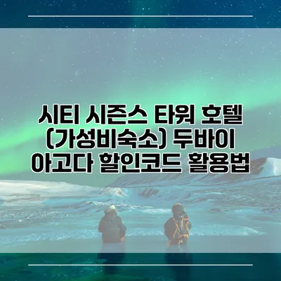 시티 시즌스 타워 호텔 (가성비숙소) 두바이 아고다 할인코드 활용법