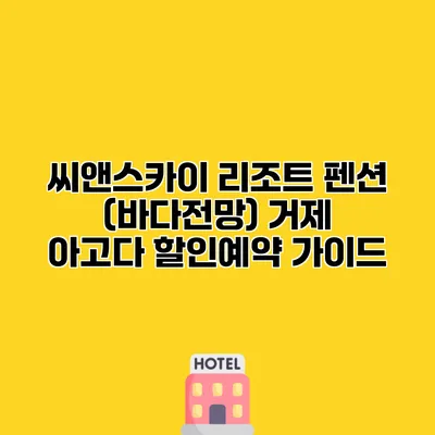 씨앤스카이 리조트 펜션 (바다전망) 거제 아고다 할인예약 가이드