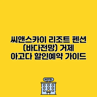 씨앤스카이 리조트 펜션 (바다전망) 거제 아고다 할인예약 가이드