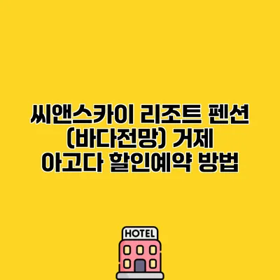 씨앤스카이 리조트 펜션 (바다전망) 거제 아고다 할인예약 방법