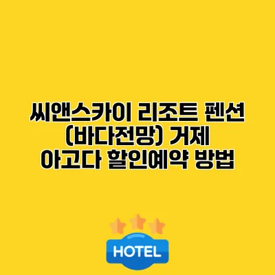 씨앤스카이 리조트 펜션 (바다전망) 거제 아고다 할인예약 방법
