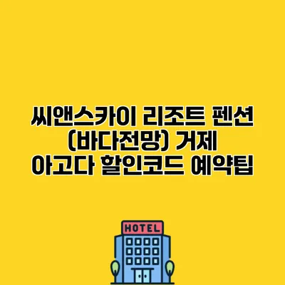 씨앤스카이 리조트 펜션 (바다전망) 거제 아고다 할인코드 예약팁