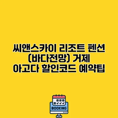 씨앤스카이 리조트 펜션 (바다전망) 거제 아고다 할인코드 예약팁