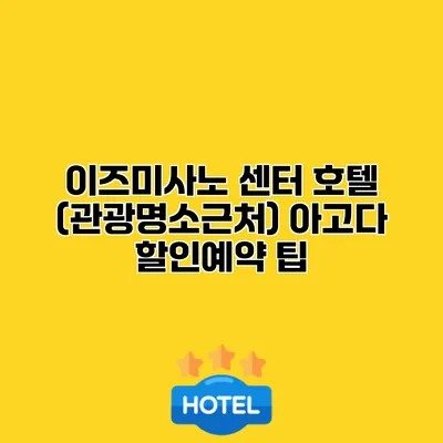 이즈미사노 센터 호텔 (관광명소근처) 아고다 할인예약 팁