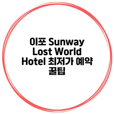 이포 Sunway Lost World Hotel 최저가 예약 꿀팁