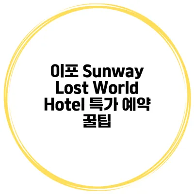 이포 Sunway Lost World Hotel 특가 예약 꿀팁