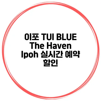 이포 TUI BLUE The Haven Ipoh 실시간 예약 할인