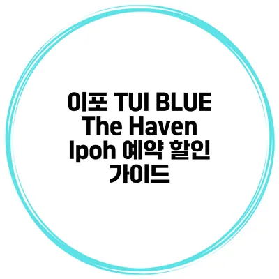 이포 TUI BLUE The Haven Ipoh 예약 할인 가이드