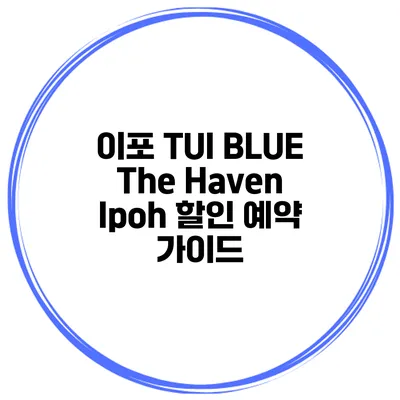 이포 TUI BLUE The Haven Ipoh 할인 예약 가이드